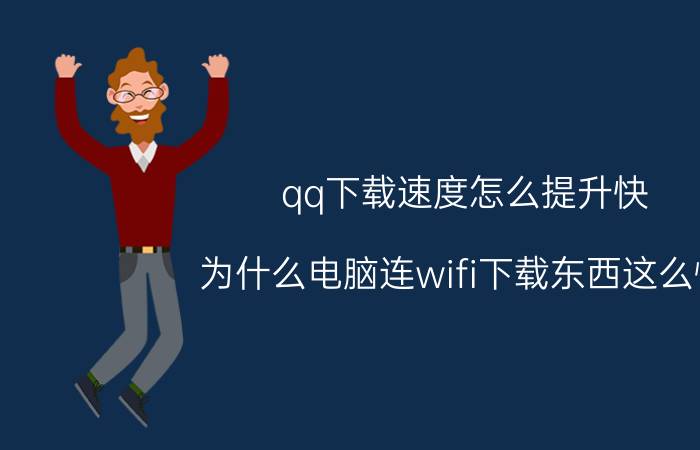 qq下载速度怎么提升快 为什么电脑连wifi下载东西这么慢？